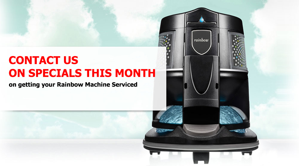 Contact us on specials this month on getting your Rainbow Machine Serviced